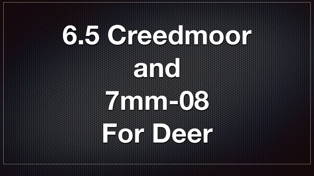 6.5 Creedmoor and 7mm-08 For Deer Hunting