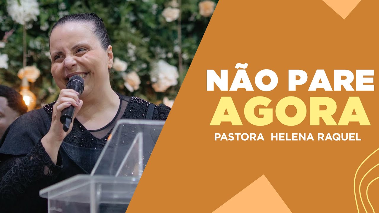 N&Atilde;O PARE AGORA | Pastora Helena Raquel - Mensagem