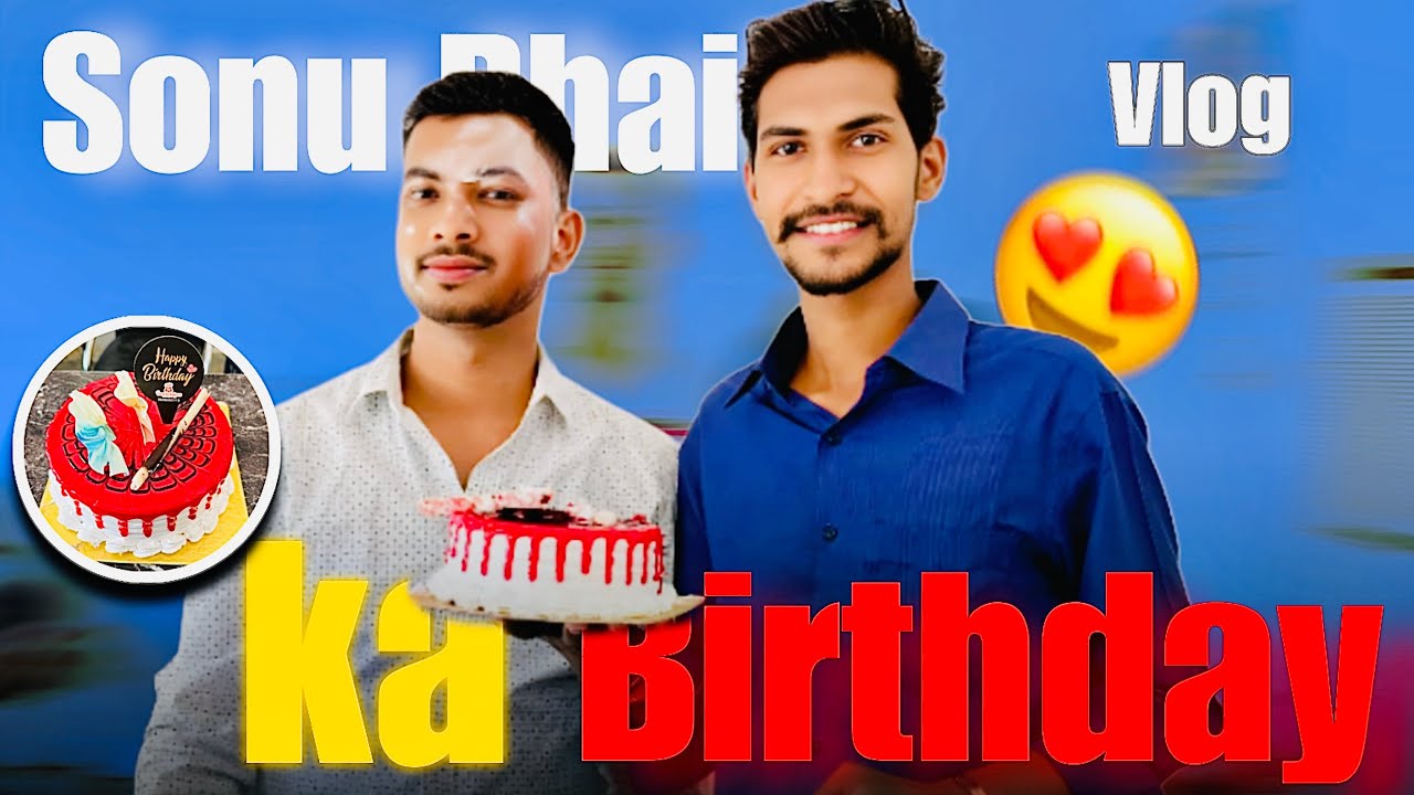 Sonu bhai ka birthday😍