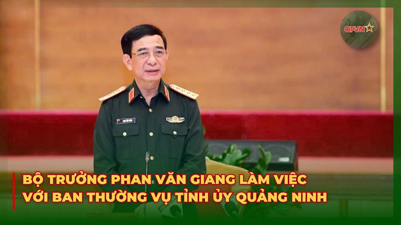 Bộ Trưởng Phan Văn Giang Làm Việc Với Ban Thường Vụ Tỉnh Uỷ Quảng Ninh | QPVN