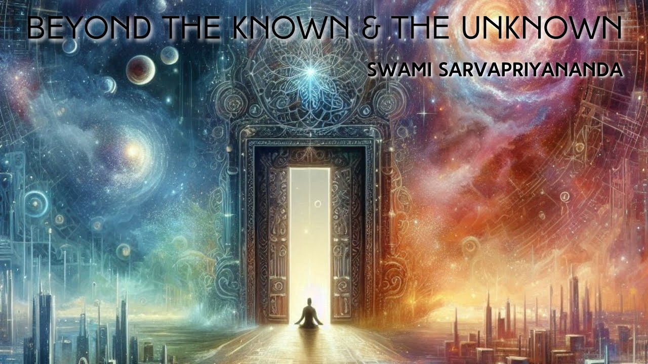 Beyond the Known and the Unknown · Swami Sarvapriyananda