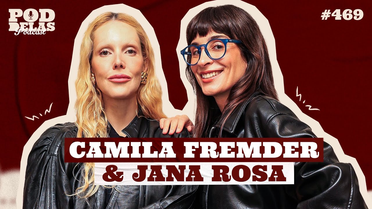 CAMILA FREMDER E JANA ROSA - PODDELAS PODCAST #469