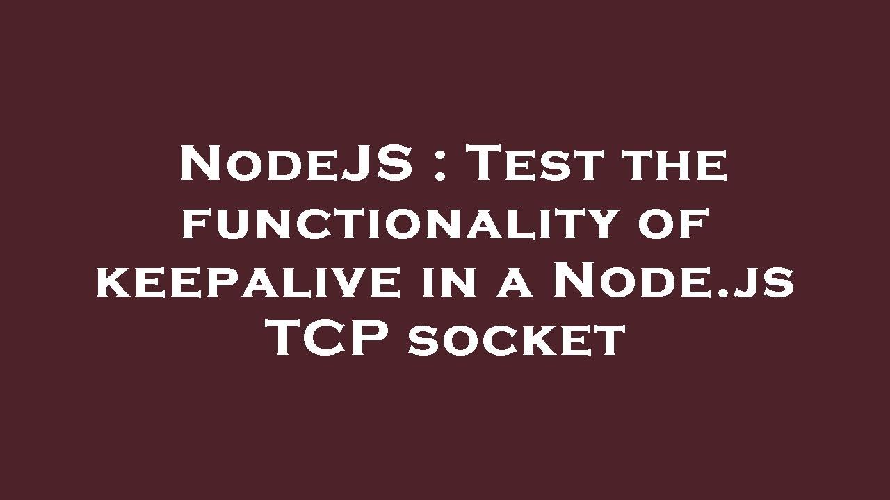 NodeJS : Test the functionality of keepalive in a Node.js TCP socket