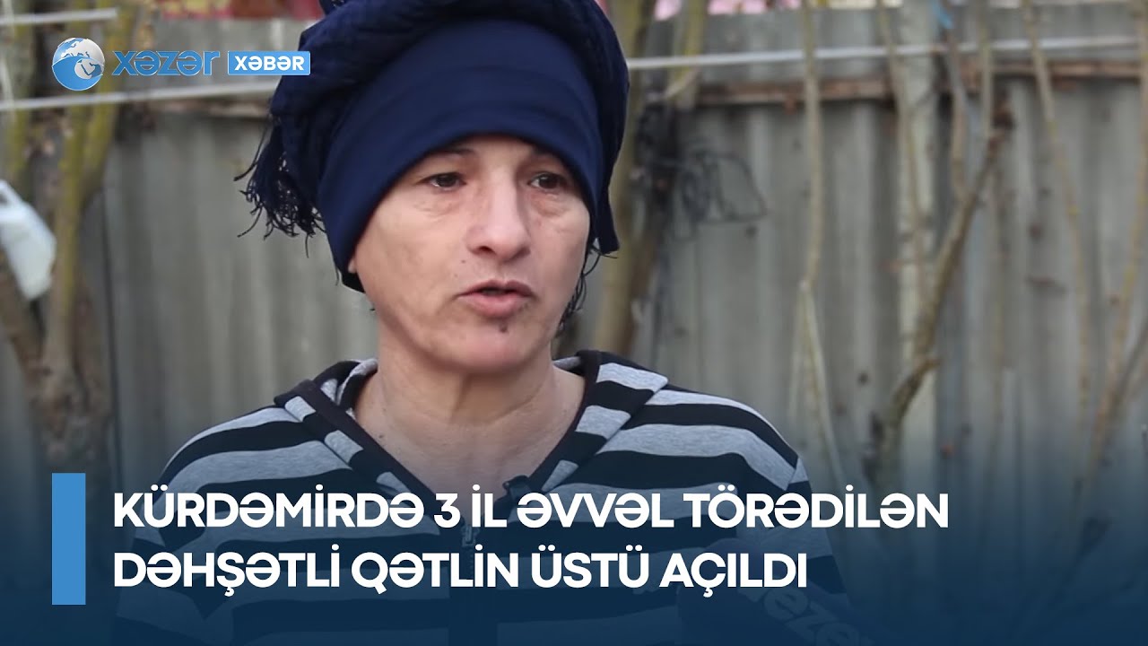 Kürdəmirdə 3 il əvvəl törədilən DƏHŞƏTLİ QƏTLİN üstü açıldı