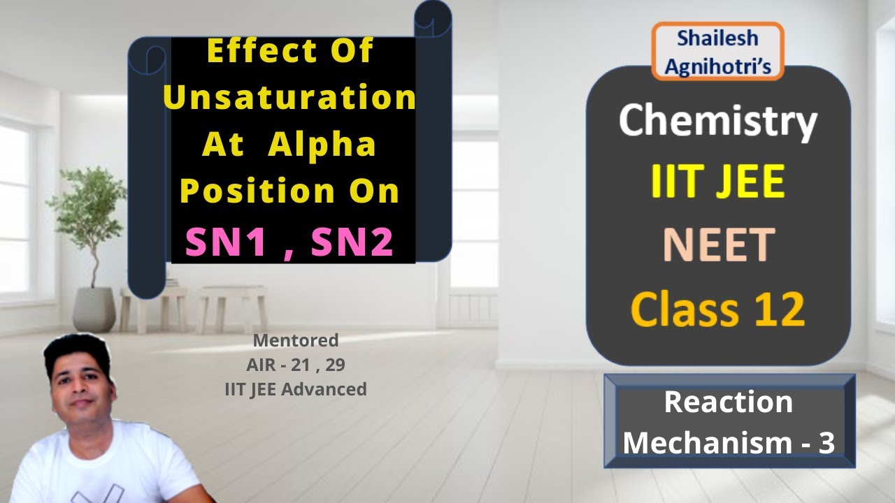 Reaction Mechanism - 3, effect of unsaturation at alpha carbon on SN1, SN2-IIT-Adv/Mains/NEET/ 11,12