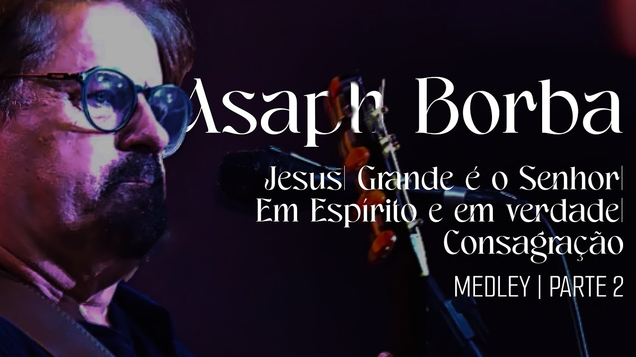 Asaph Borba MEDLEY - Jesus + Grande é o Senhor + Em Espírito em Verdade + Consagração | PIB