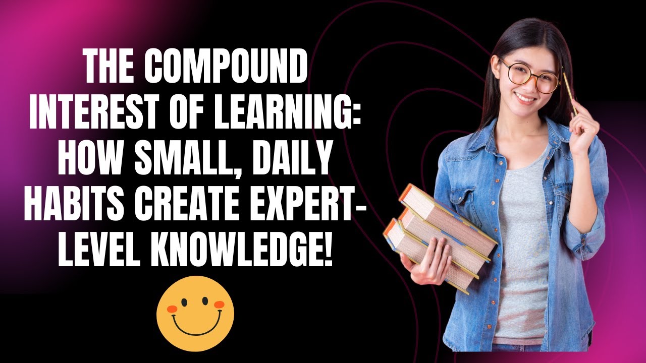 The Compound Interest of Learning: How Small, Daily Habits Create Expert-Level Knowledge