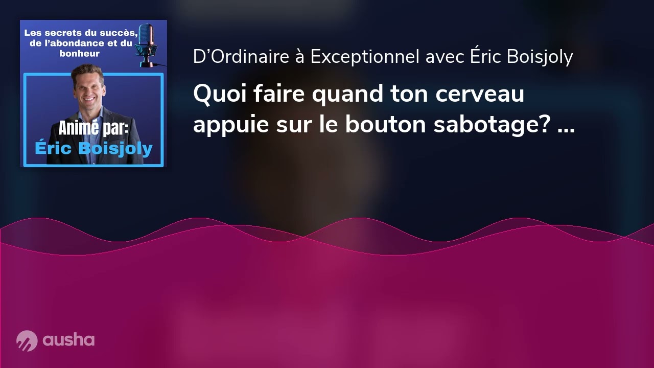 Quoi faire quand ton cerveau appuie sur le bouton sabotage? | E108