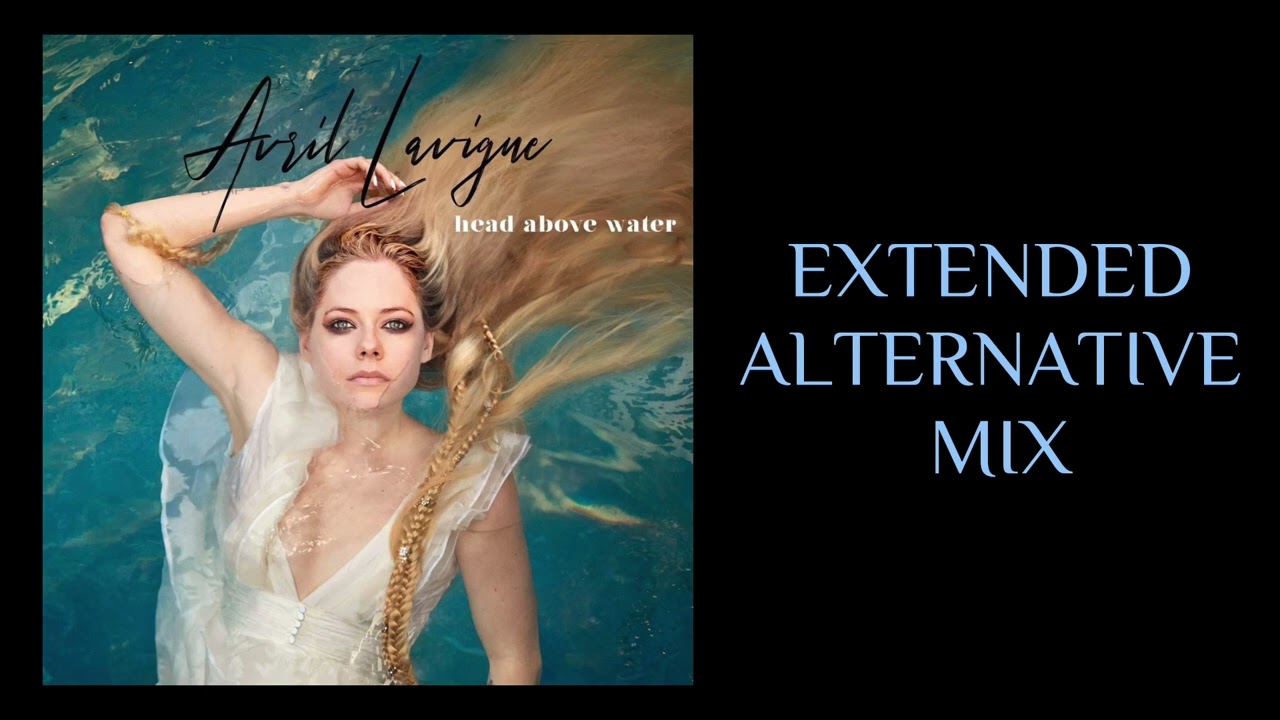 Avril Lavigne - Head Above Water (EXTENDED|ALTERNATIVE MIX)