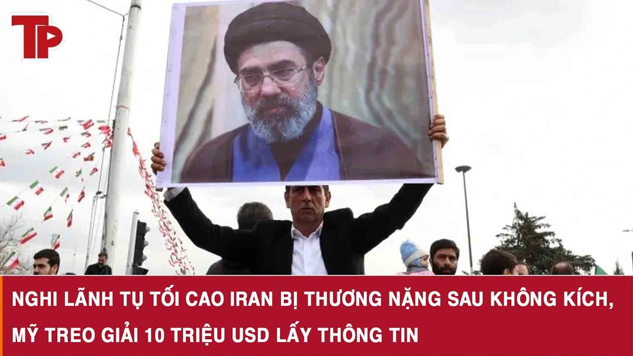 Nghi Lãnh tụ Tối cao Iran bị thương nặng sau không kích, Mỹ treo giải 10 triệu USD lấy thông tin
