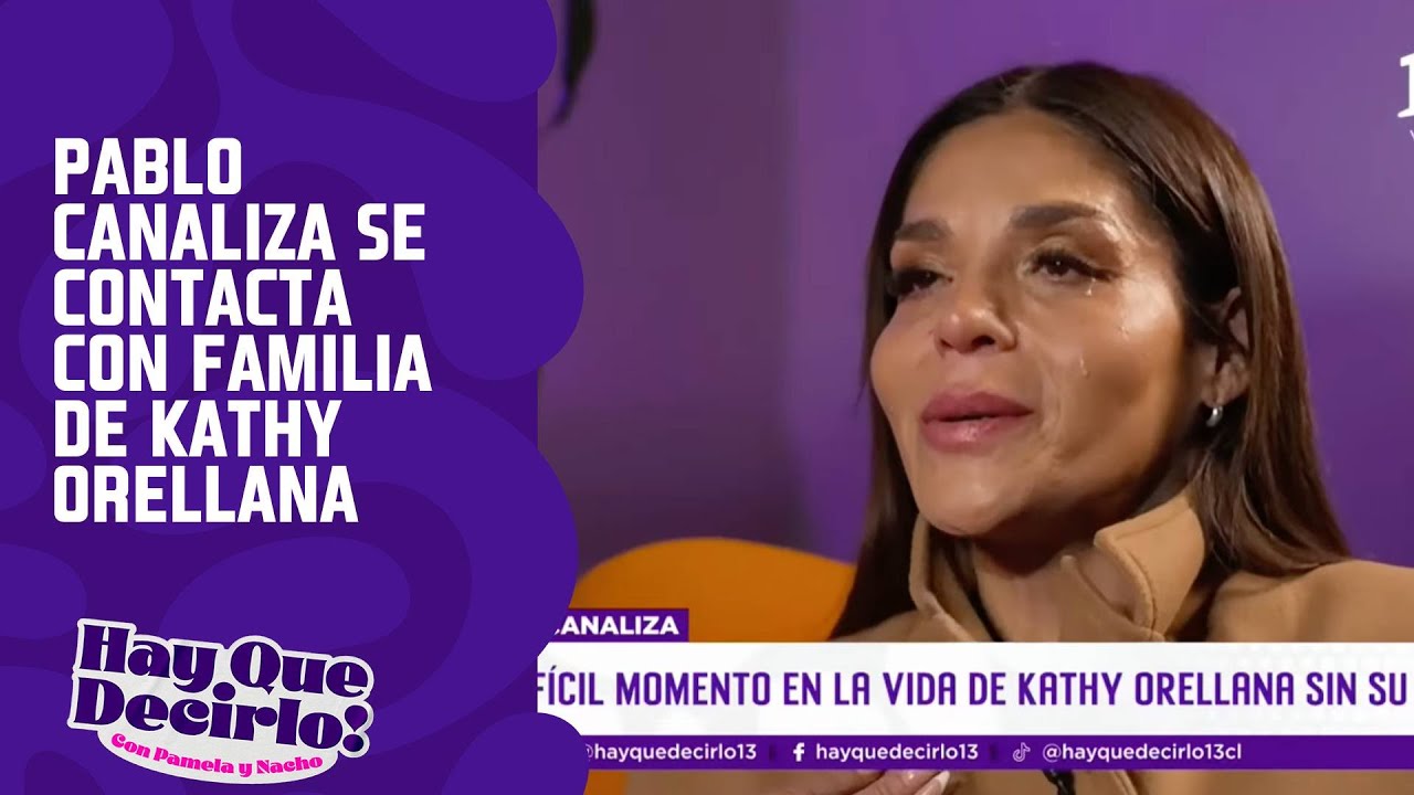 Pablo Canaliza se contacta con Familia de Kathy Orellana | Hay que Decirlo