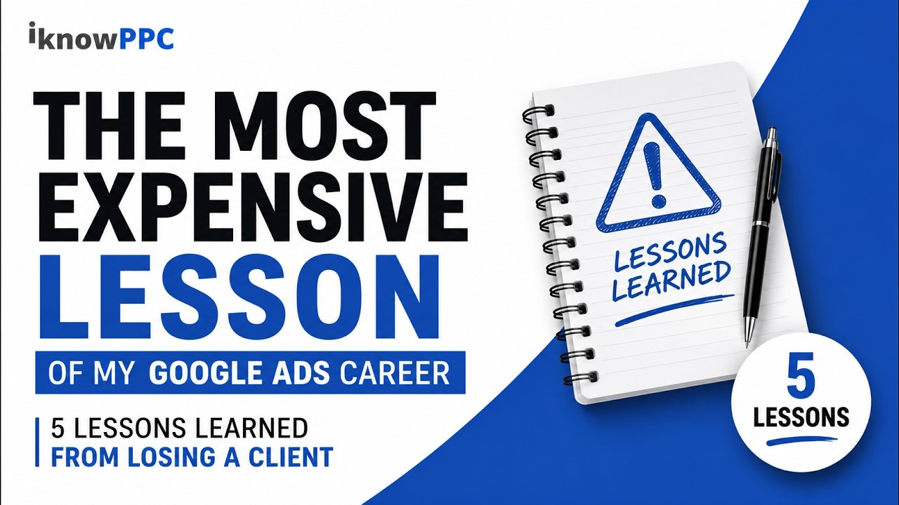 The Most Expensive Lesson of My Google Ads Career | 5 Lessons from Losing a Client | iKnowPPC