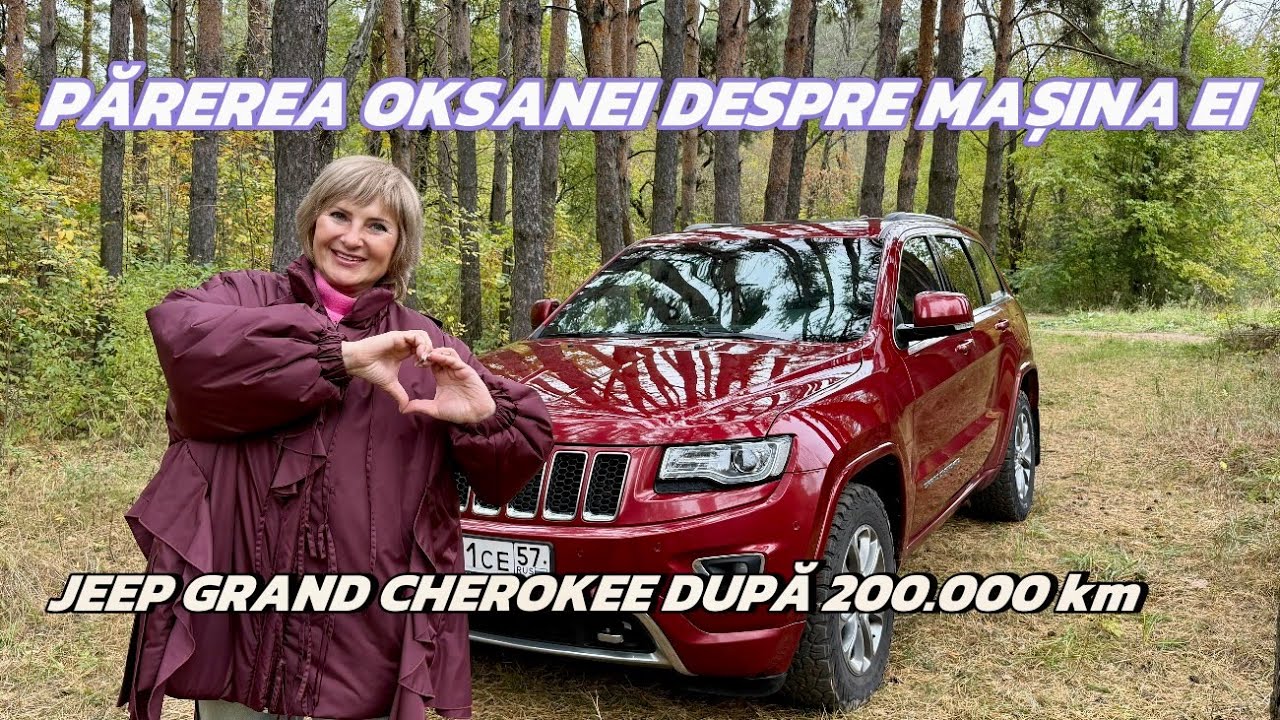 Parerea Oksanei despre masina ei. JEEP GRAND CHEROKEE dupa 200.000 de km parcursi.
