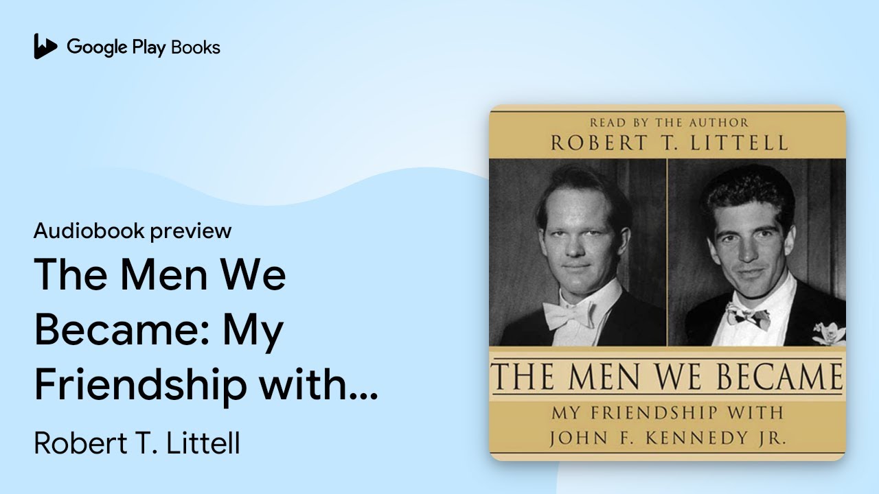 The Men We Became: My Friendship with John F.&hellip; by Robert T. Littell &middot; Audiobook preview