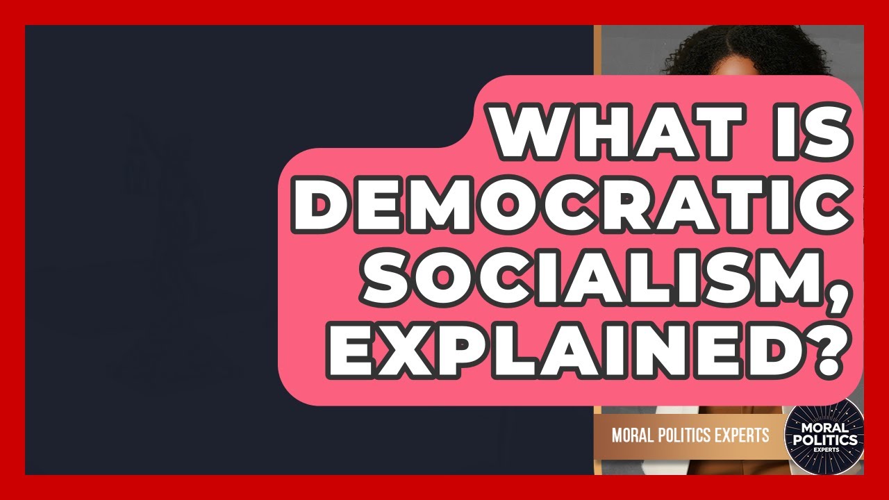 What Is Democratic Socialism, Explained? - Moral Politics Experts