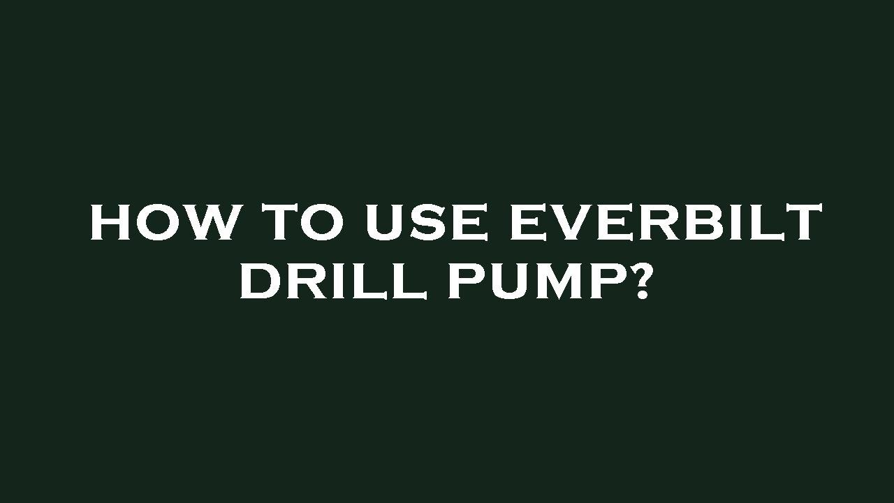 How to use everbilt drill pump?
