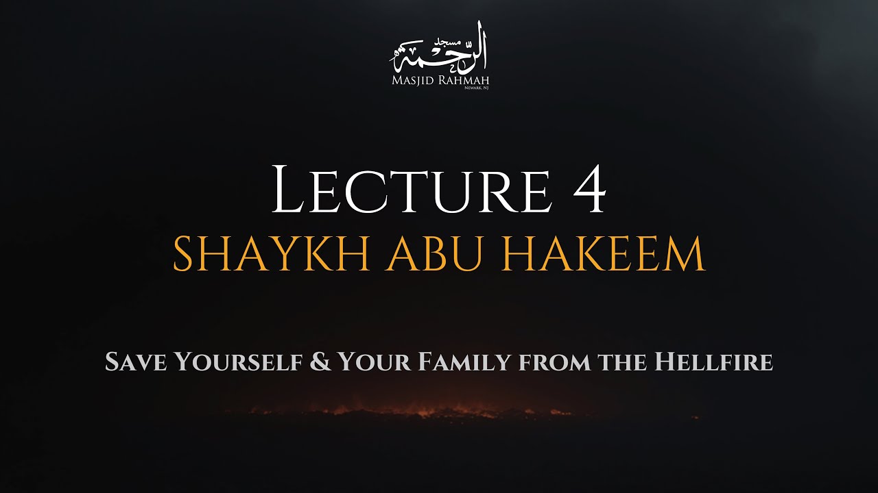 Lecture 4 - Save yourself and your Family from the Hellfire - Shaykh Abu Hakeem