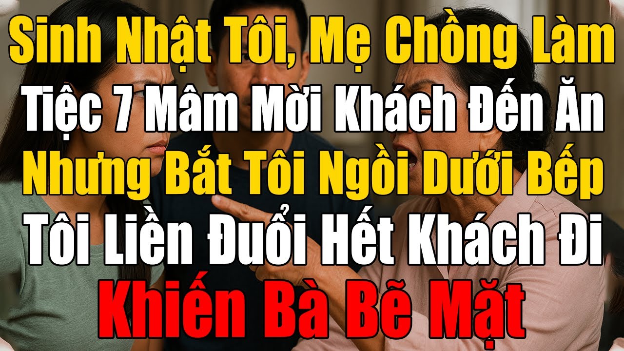 Sinh Nhật Tôi, Mẹ Chồng Mở Tiệc 7 Mâm Mời Khách Đến Ăn Nhưng Bắt Tôi Ngồi Dưới Bếp. Tôi Liền Đuổi