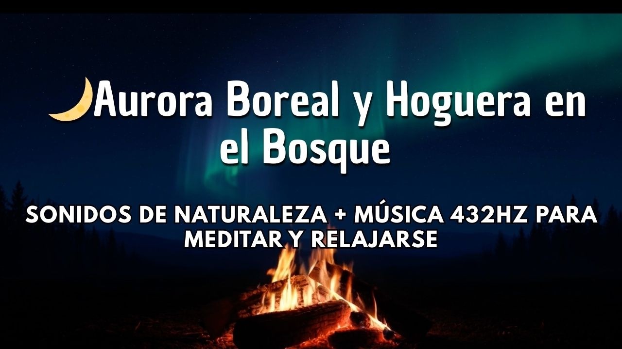 Aurora Boreal y Hoguera en el Bosque🌙  Sonidos de Naturaleza + Música 432Hz para Meditar y Relajarse