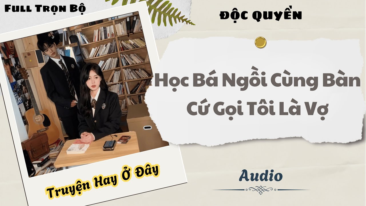 [Truyện Audio] | Học Bá Ngồi Cùng Bàn Cứ Gọi Tôi Là Vợ | DuDu Audio