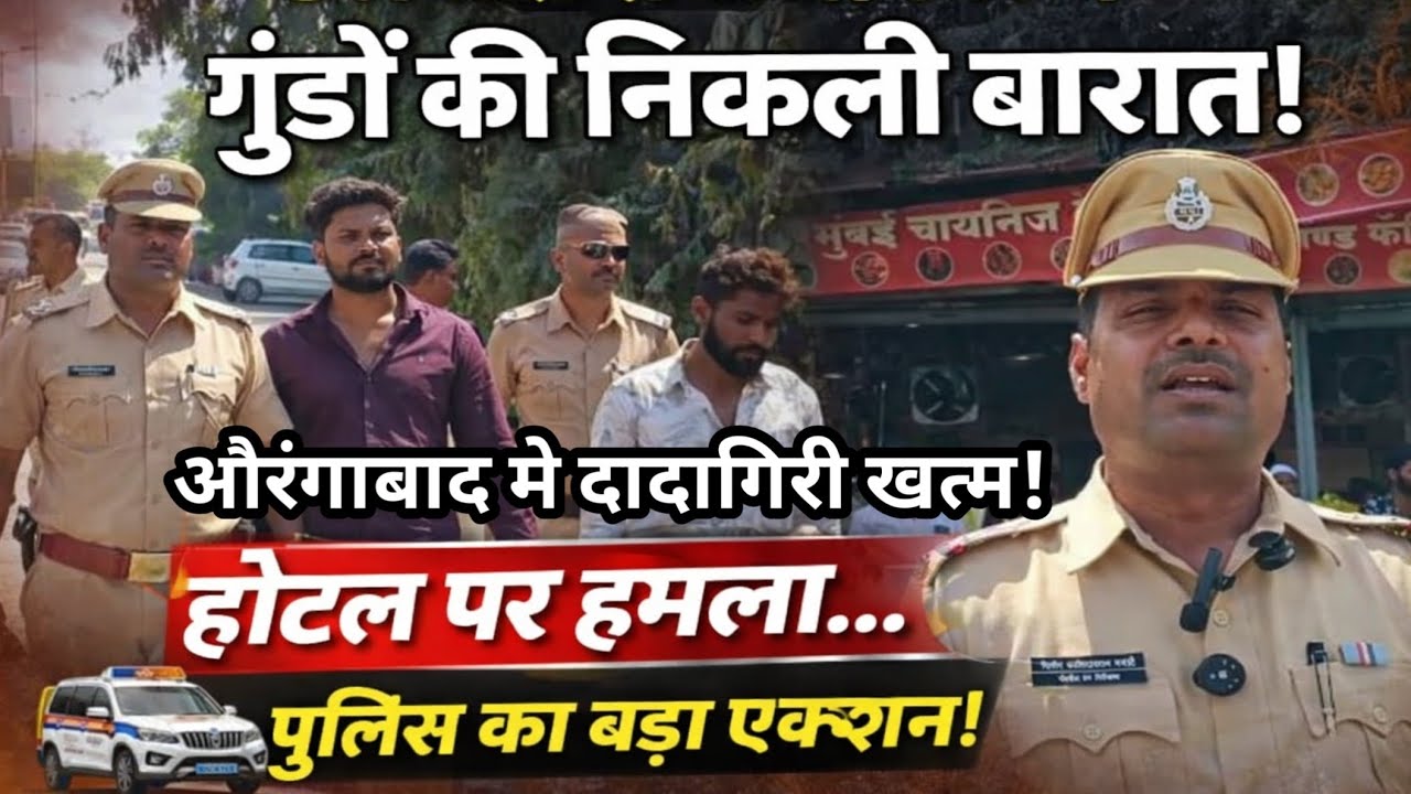 औरंगाबाद मे दादागिरी खत्म!होटल पर हमला करने वाले आरोपी घुमाए गए सड़कों पर!पोलीस ने निकाली बारात 
