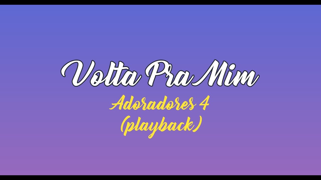 VOLTA PRA MIM - Adoradores 4 (Playback com Letra)