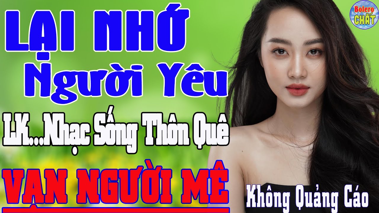 LẠI NHỚ NGƯỜI YÊU ➤LK NHẠC SỐNG THÔN QUÊ VẠN NGƯỜI MÊ TOÀN BÀI HAY - KHÔNG QUẢNG CÁO