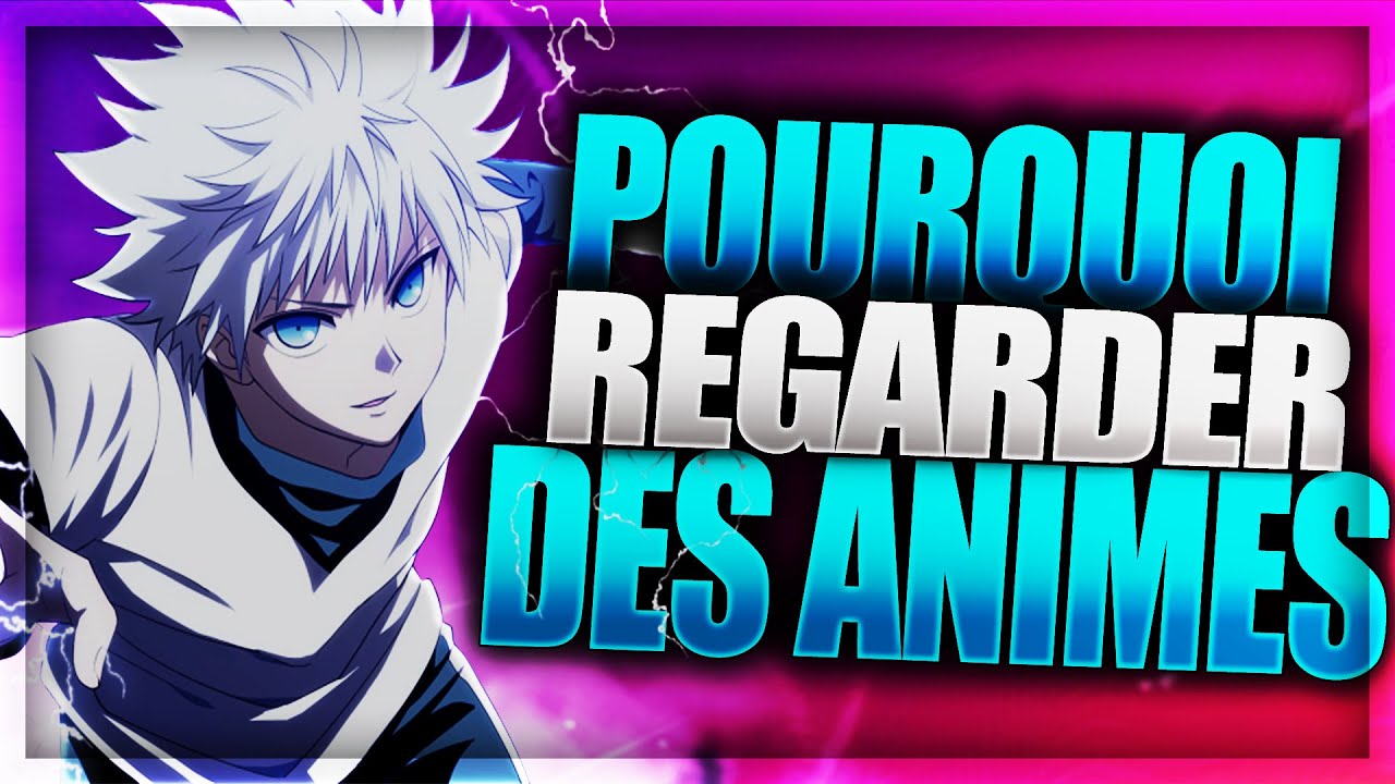 POURQUOI FAUT-IL REGARDER DES ANIMES ?!