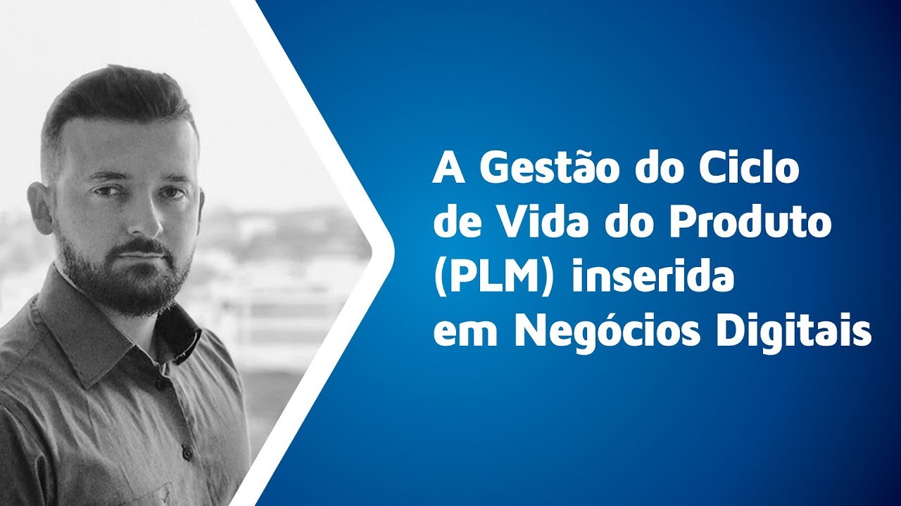 A Gestão do Ciclo de vida do produto (PLM) inserida em negócios digitais