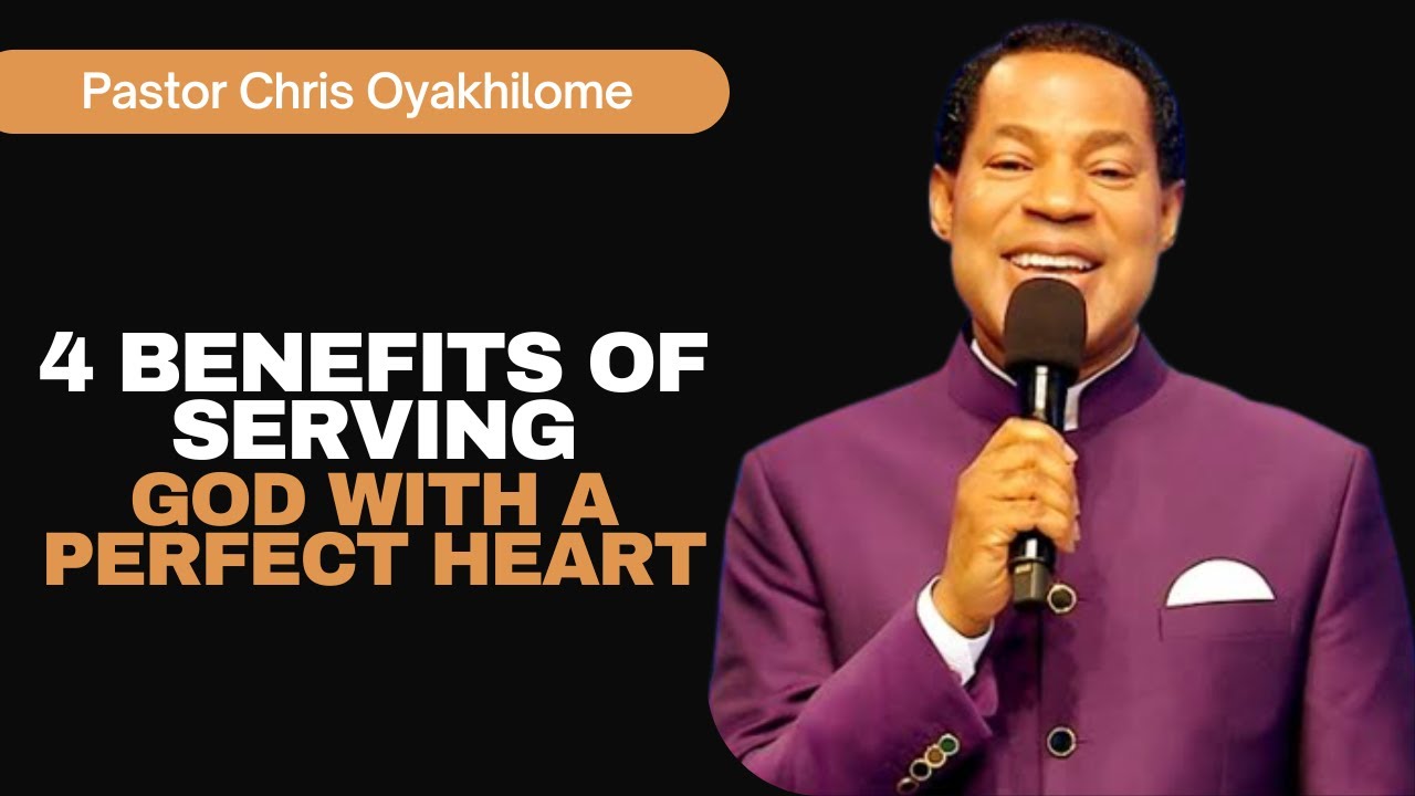 4 BENEFITS OF SERVING GOD WITH A PERFECT HEART || PASTOR CHRIS OYAKHILOME
