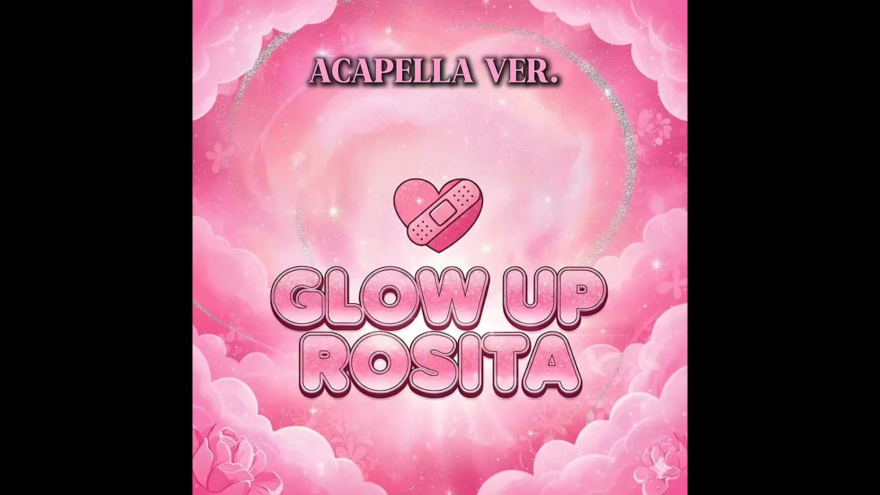 GLOW UP ROSITA - Acapella Ver. 