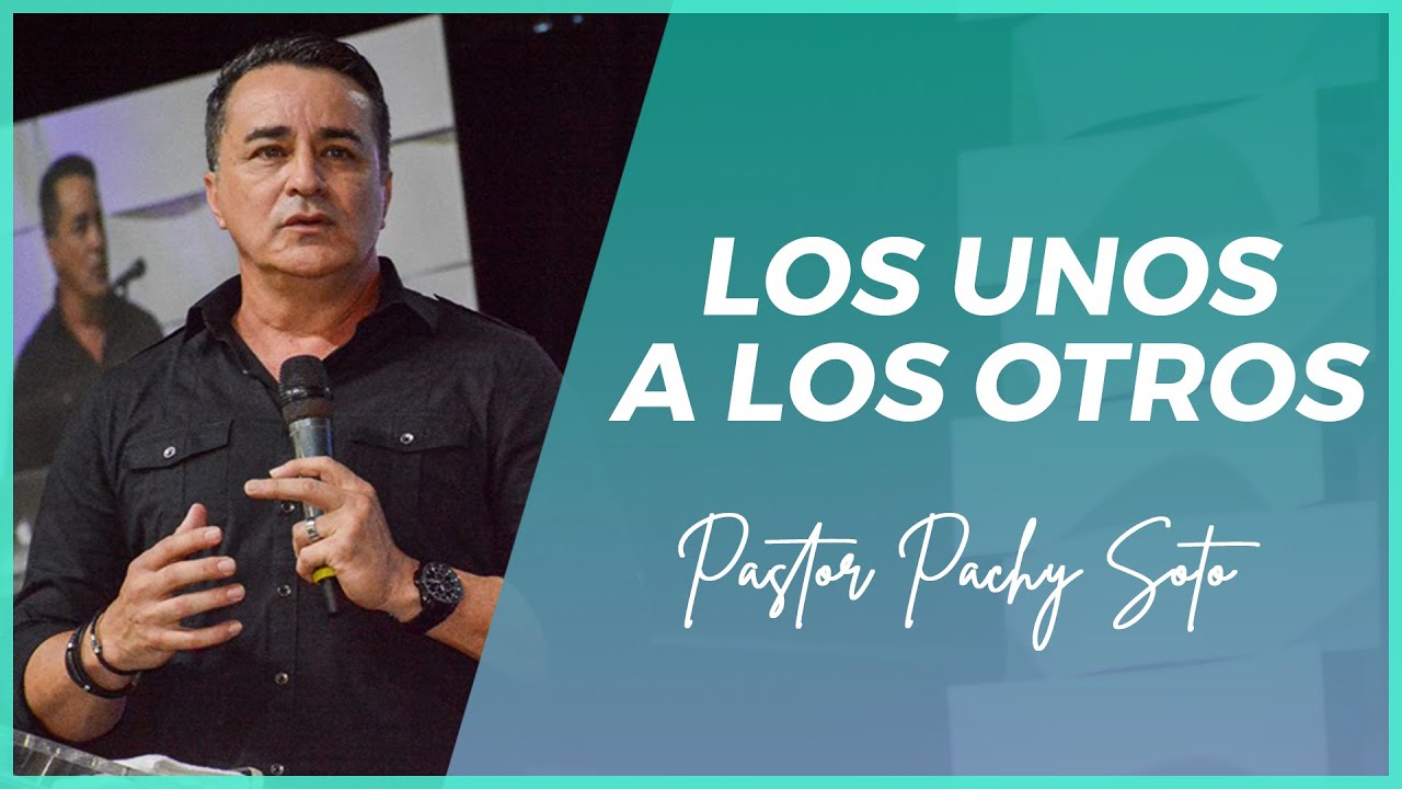Pastor Pachy Soto: Los Unos A Los Otros - Domingo, 27 de octubre de 2019