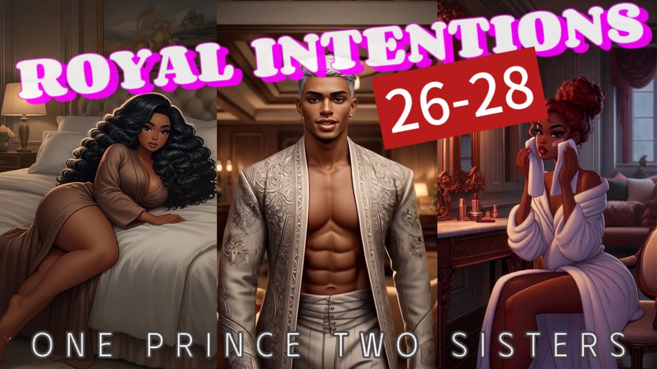Can A Playboy Truly Fall In Love? Or Is He Playing Both Sisters? Royal Intentions Part 26-28 Enjoy!!