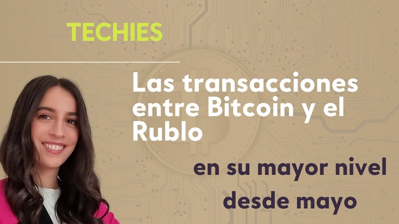 TECHIES -  Las transacciones entre Bitcoin y el Rublo, en su mayor nivel desde mayo