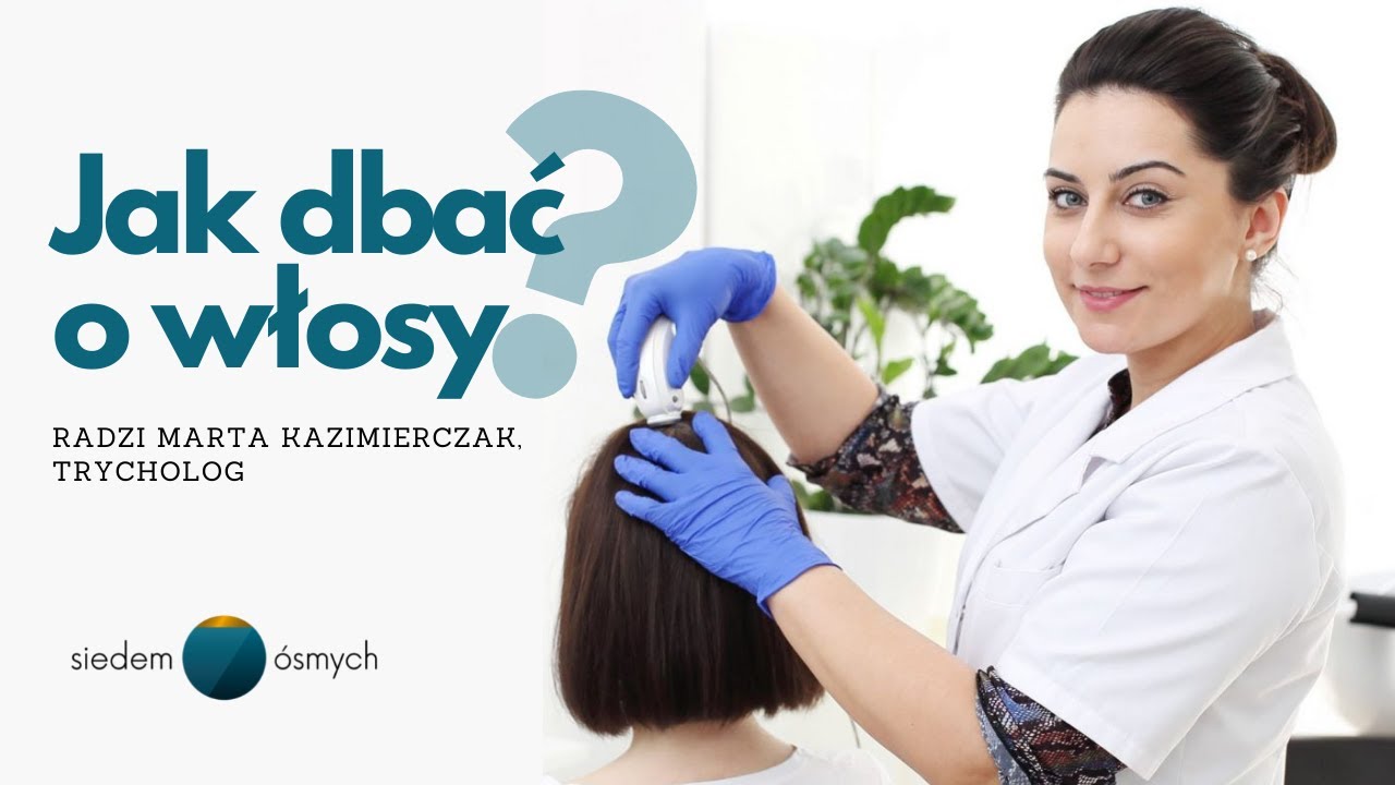 Jak dbać o włosy? Radzi trycholog Marta Kazimierczak