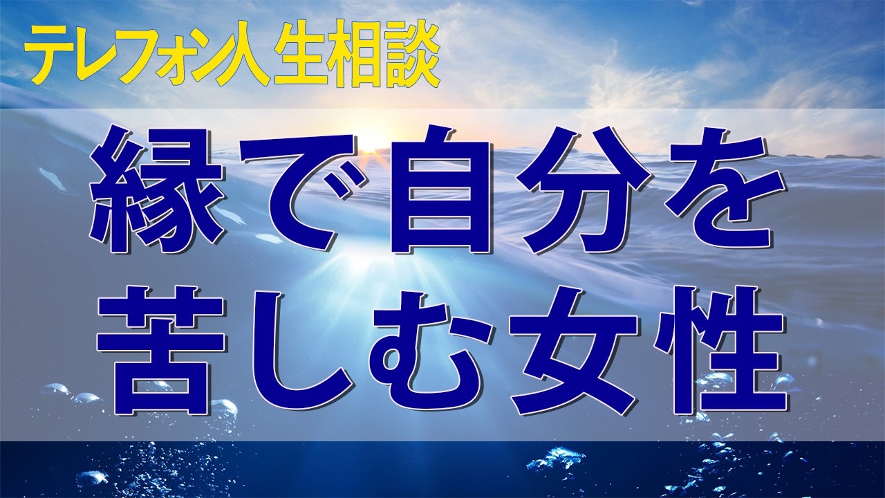 テレフォン人生相談 親との縁で自分を苦しむ女性が自分の幸せを大切にする!