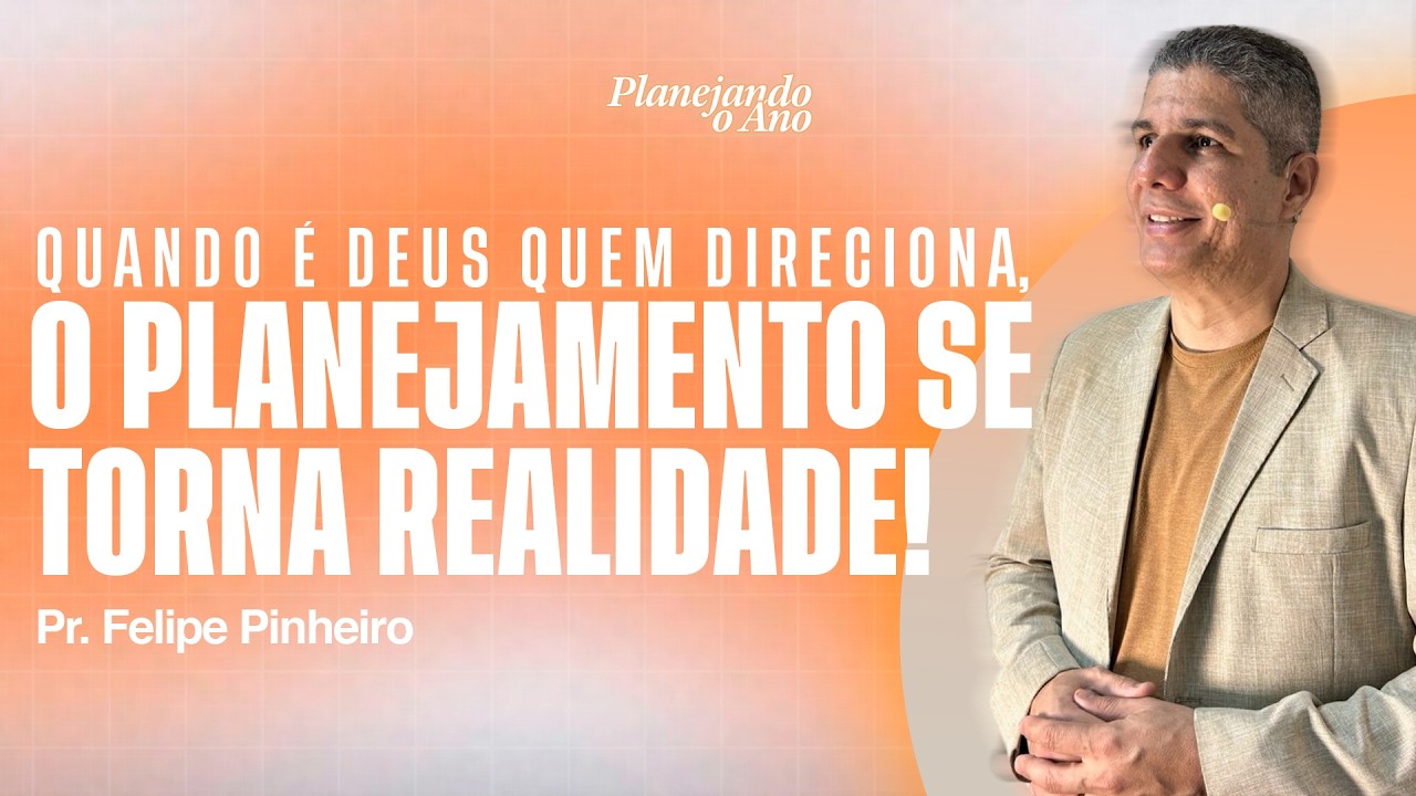 QUANDO É DEUS QUEM DIRECIONA, O PLANEJAMENTO SE TORNA REALIDADE | PR. FELIPE PINHEIRO