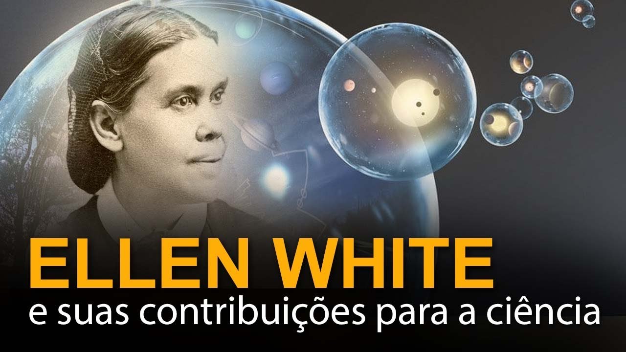 Ellen White e suas contribuições para a ciência