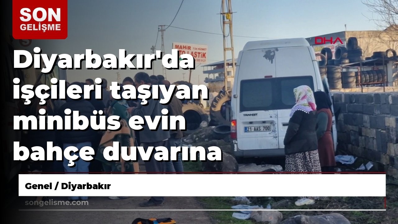 Diyarbakır'da işçileri taşıyan minibüs evin bahçe duvarına çarptı; Yaralılar var