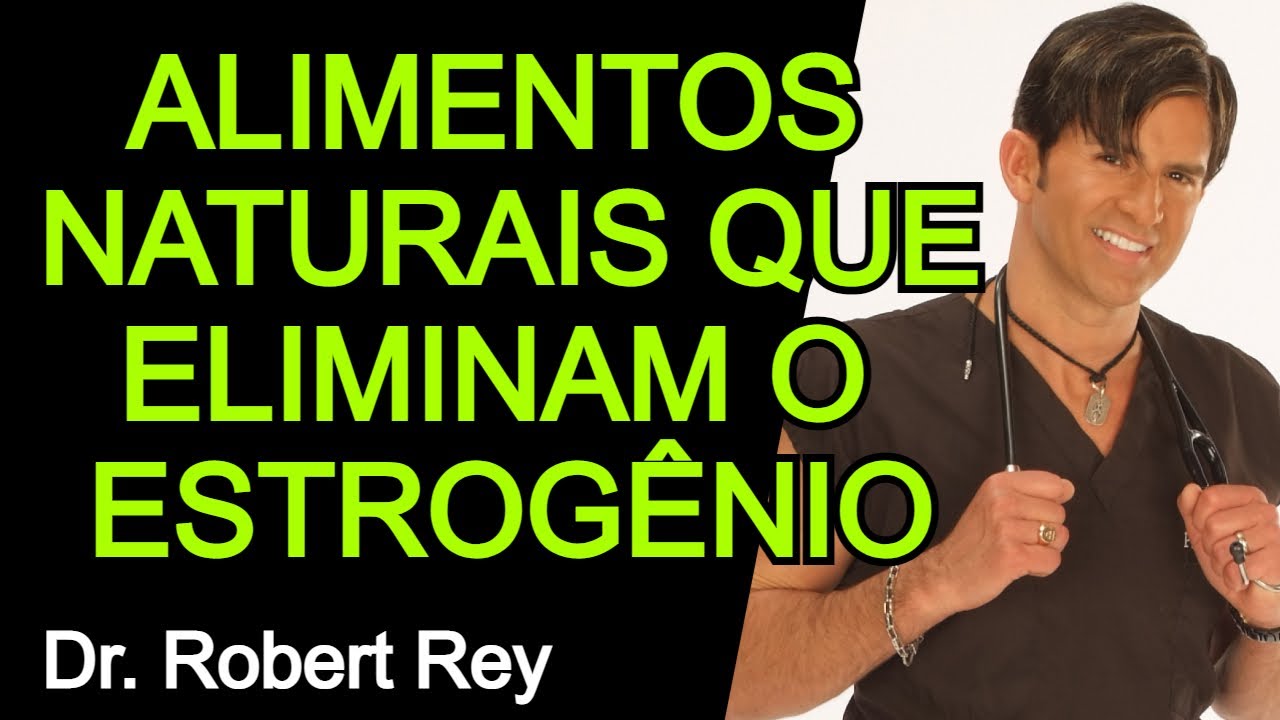 ALIMENTOS NATURAIS QUE ELIMINAM O ESTROG&Ecirc;NIO DO SEU CORPO - Dr. Rey