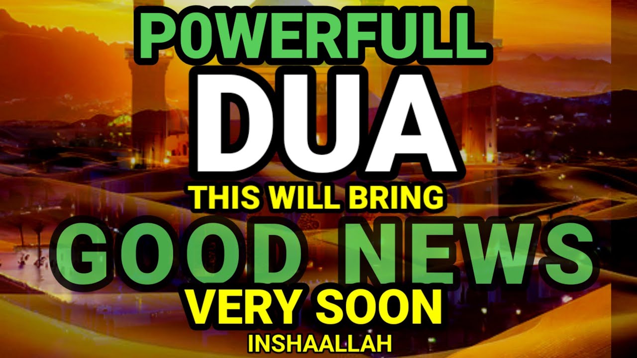 JUST BY LISTENING TO THIS VERY POWERFUL DUA.. YOU WILL BRING GOOD NEWS IN YOUR LIFE !!! INSHALLAH