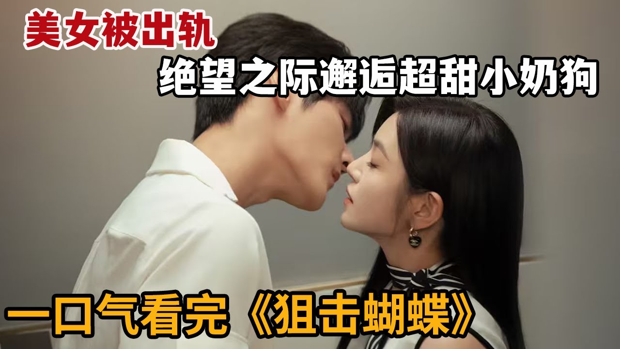 【米虫】2025热播新剧，美女被丈夫出轨，绝望之际邂逅超甜小奶狗！一口气看完《狙击蝴蝶》大合集