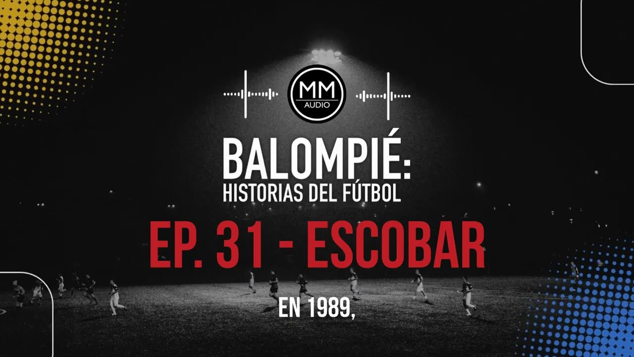 ESCOBAR | BALOMPIÉ: HISTORIAS DEL FÚTBOL | EP. 31