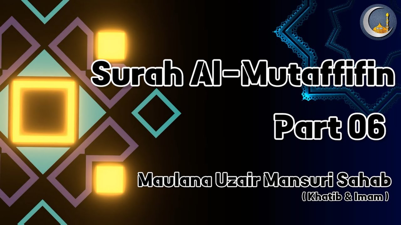 Surah Mutaffifin ki Tafsir Part 06 | Maulana Uzair Mansuri Sahab |