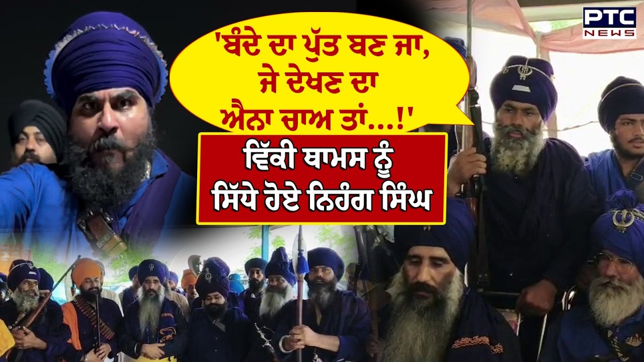 'ਬੰਦੇ ਦਾ ਪੁੱਤ ਬਣ ਜਾ ,ਜੇ ਦੇਖਣ ਦਾ ਐਨਾ ਚਾਅ ਤਾਂ....!' Vicky Thomas ਨੂੰ ਸਿੱਧੇ ਹੋਏ Nihang Singh