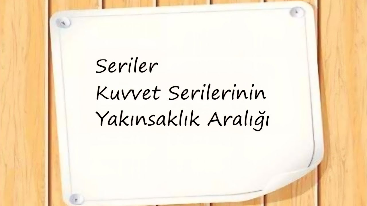 7) Seriler: Kuvvet Serilerinin Yakınsaklık Aralığı ve Yarıçapı 