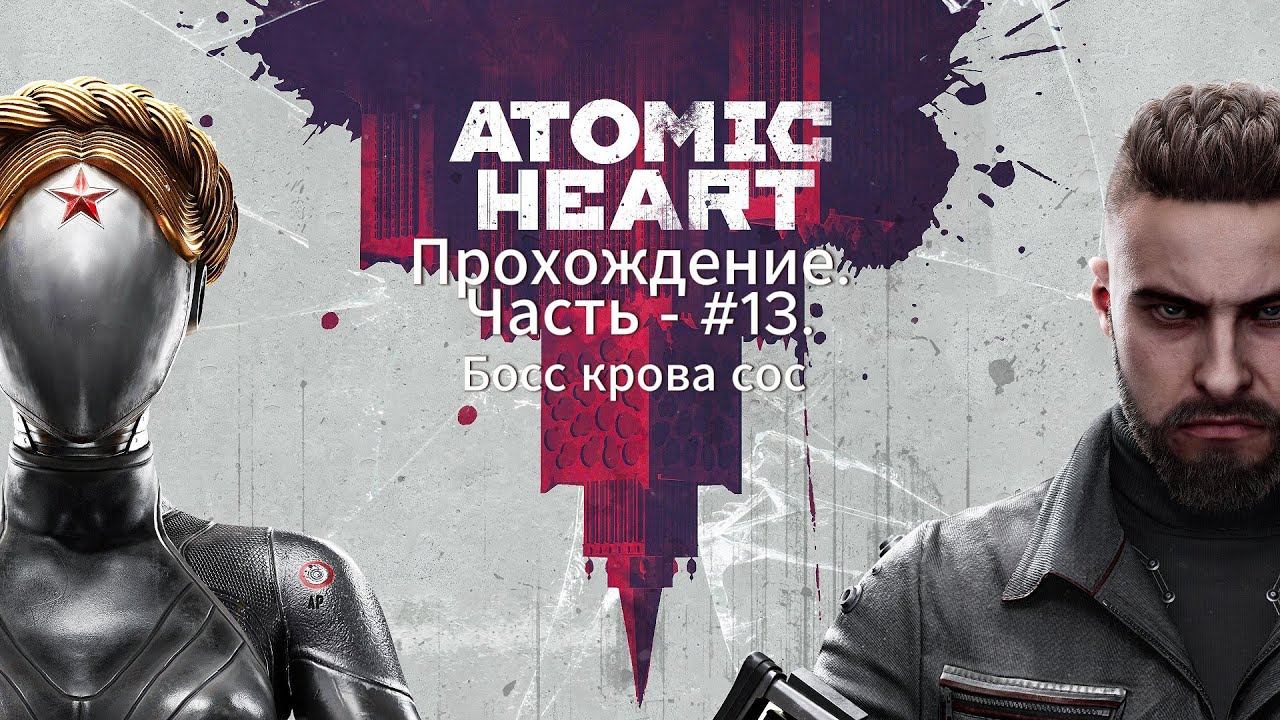 Atomic Heart. Прохождение.  Часть - #13. Босс крова  сос