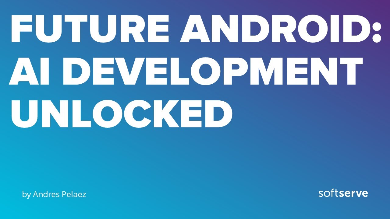 Future Android: AI Development Unlocked by Andres Pelaez
