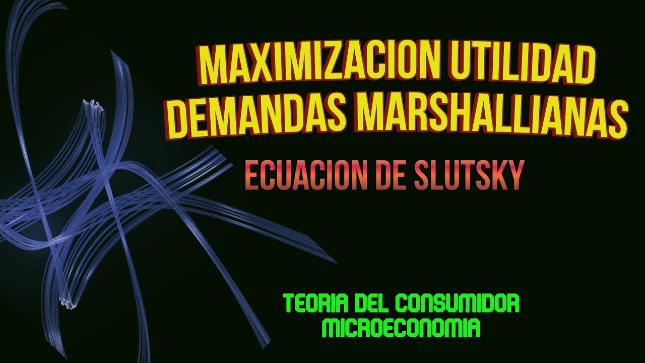 Maximización de la Utilidad. Demandas Marshalliana y Ecuación de Slutsky