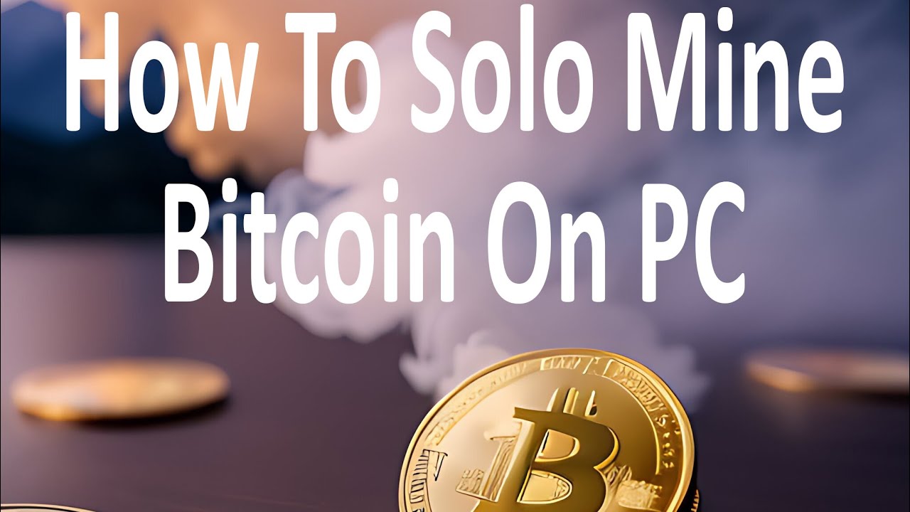 How To Solo Mine Bitcoin On PC